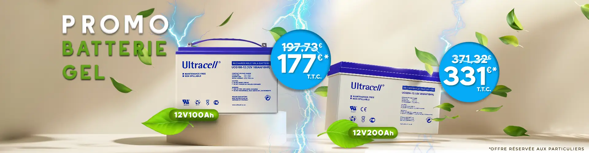 PROMO sur les Batterie GEL ULTRACELL de 12V 100Ah au prix de 177€ T.T.C. au lieu de 197.73€ et la batterie 12V 200Ah au prix de 331€ T.T.C. au lieu de 371.32€. Offre réservée aux particuliers.